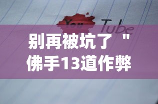 别再被坑了 ＂佛手13道作弊视频”(必备工具)辅助教学