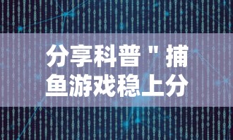 分享科普＂捕鱼游戏稳上分技巧把握出分周期	”通用版下载教程