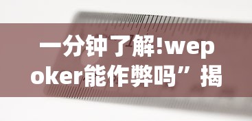 一分钟了解!wepoker能作弊吗	”揭秘透视辅助万能挂