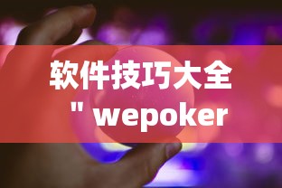 软件技巧大全 ＂wepoker作弊辅助挂软件”详细分享装挂