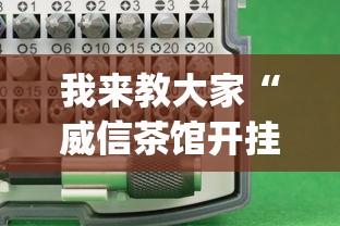我来教大家“威信茶馆开挂神器”(必备工具)辅助教学