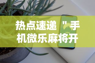 热点速递 ＂手机微乐麻将开挂神器下载苹果”确实有挂