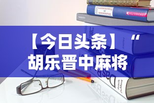 【今日头条】“胡乐晋中麻将能开挂	”详细开挂安装教程