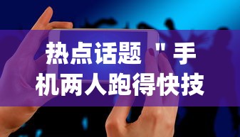 热点话题 ＂手机两人跑得快技巧视频	”开挂(透视)辅助教程