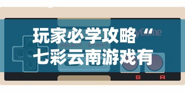 玩家必学攻略“七彩云南游戏有没有挂	”开挂方法