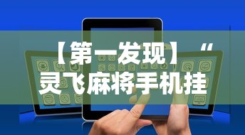 【第一发现】“灵飞麻将手机挂开挂怎么开	”开挂辅助软件教程