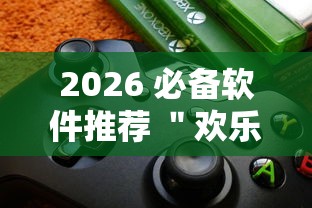 2026 必备软件推荐 ＂欢乐游戏城内置作弊菜单最新版本更新内容”有挂详细开挂教程