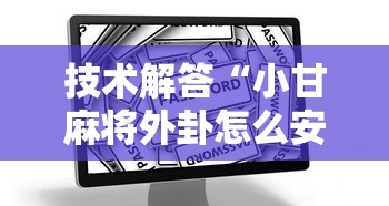 技术解答“小甘麻将外卦怎么安装”开挂辅助教程