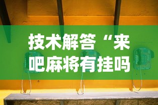 技术解答“来吧麻将有挂吗(确实真的有挂) 技术解答“来吧麻将有挂吗(确实真的有挂)