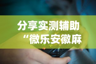 分享实测辅助“微乐安徽麻将开挂神器软件下载？_游戏_玩家_工具